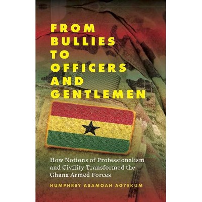 From Bullies to Officers and Gentlemen - by  Humphrey Asamoah Agyekum (Hardcover)