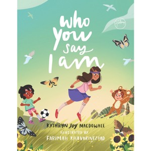 Who You Say I Am - by  Kathryn Joy Macdowall (Hardcover) - 1 of 1