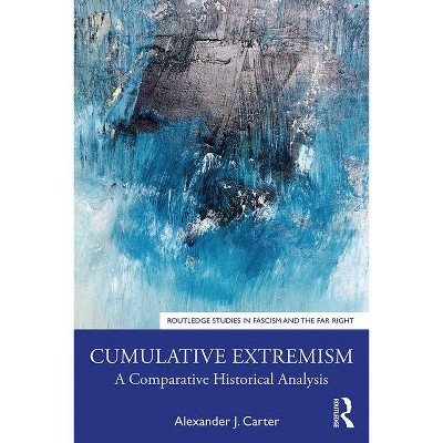 Cumulative Extremism - (Routledge Studies in Fascism and the Far Right) by  Alexander J Carter (Paperback)