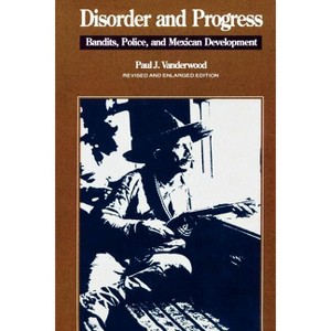 Disorder and Progress - (Latin American Silhouettes) by  Paul J Vanderwood (Paperback) - 1 of 1