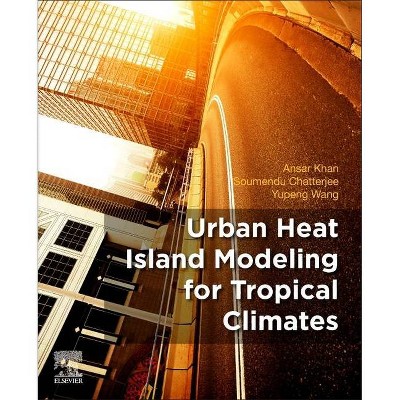 Urban Heat Island Modeling for Tropical Climates - by  Ansar Khan & Soumendu Chatterjee & Yupeng Wang (Paperback)