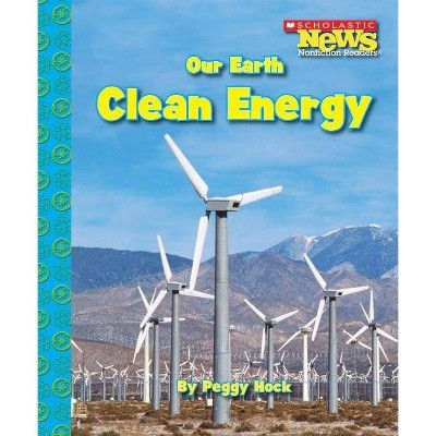 Our Earth: Clean Energy (Scholastic News Nonfiction Readers: Conservation) - by  Peggy Hock (Paperback)