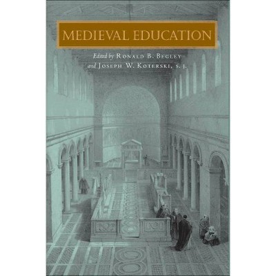 Medieval Education - (Fordham Medieval Studies) by  Ronald B Begley & Joseph W Koterski (Hardcover)