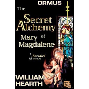 ORMUS - The Secret Alchemy of Mary Magdalene Revealed [A] - by  William Hearth & Henry Alfred Goolsbee (Paperback) - 1 of 1