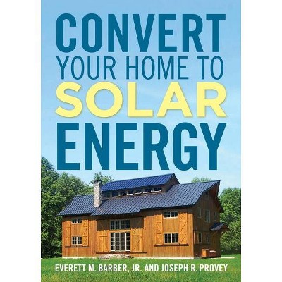 Convert Your Home to Solar Energy - by  Everett M Barber Jr & Joseph R Provey (Paperback)