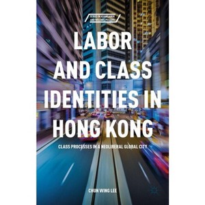 Labor and Class Identities in Hong Kong - (Asian Labor and Welfare Policies) by  C Lee (Hardcover) - 1 of 1