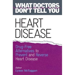 Heart Disease - (What Doctors Don't Tell You) by  Lynne McTaggart (Paperback) - 1 of 1