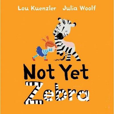 Not Yet Zebra - by  Lou Kuenzler (Hardcover)