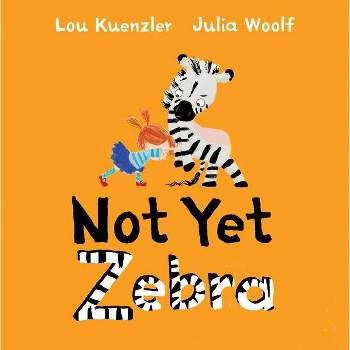 Not Yet Zebra - by  Lou Kuenzler (Hardcover)