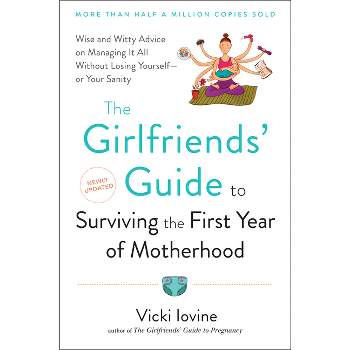 The Girlfriends' Guide to Surviving the First Year of Motherhood - (Girlfriends' Guides) by  Vicki Iovine (Paperback)