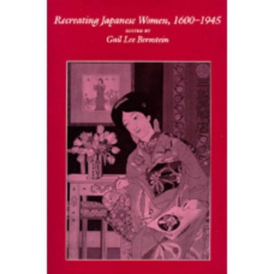 Recreating Japanese Women, 1600-1945, 4 - by  Gail Lee Bernstein (Paperback)