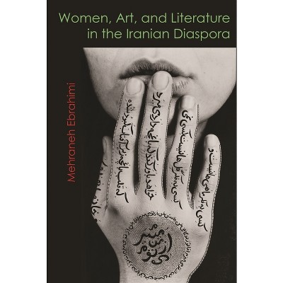 Women, Art, and Literature in the Iranian Diaspora - (Gender, Culture, and Politics in the Middle East) by  Mehraneh Ebrahimi (Paperback)