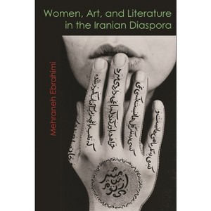 Women, Art, and Literature in the Iranian Diaspora - (Gender, Culture, and Politics in the Middle East) by  Mehraneh Ebrahimi (Paperback) - 1 of 1