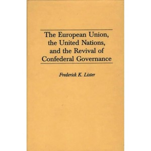 The European Union, the United Nations, and the Revival of Confederal Governance - (Global Perspectives in History and Politics) (Hardcover) - 1 of 1