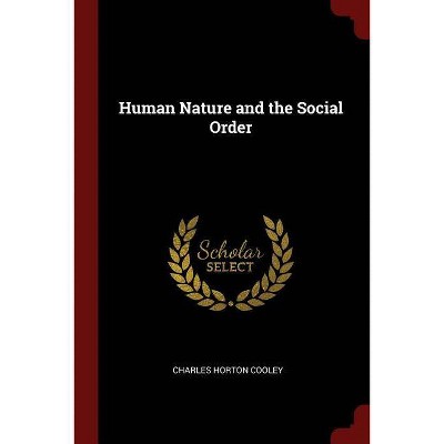 Human Nature and the Social Order - by  Charles Horton Cooley (Paperback)