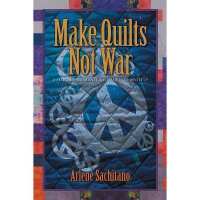 Make Quilts Not War - (Harriet Truman/Loose Threads Mystery) by  Arlene Sachitano (Paperback)