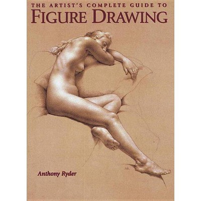 The Artist's Complete Guide to Figure Drawing - by  Anthony Ryder (Paperback)