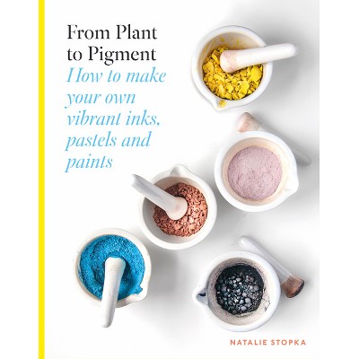 From Plant to Pigment - by  Natalie Stopka (Hardcover)