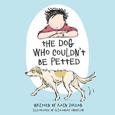 The Dog Who Couldn't Be Petted - by  Rain Jordan (Paperback)