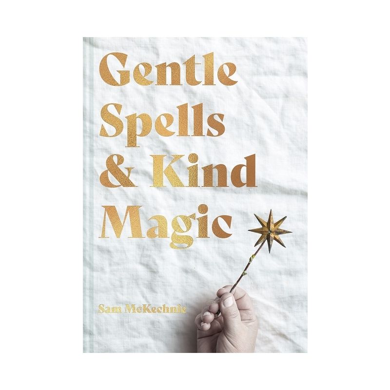 Gentle Spells & Kind Magic - by  Sam McKechnie (Hardcover), 1 of 2