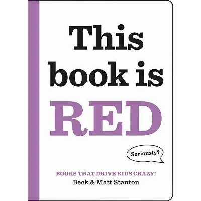 Books That Drive Kids Crazy!: This Book Is Red - by  Beck Stanton & Matt Stanton (Hardcover)