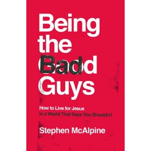 Being the Bad Guys - by  Stephen McAlpine (Paperback) - 1 of 1