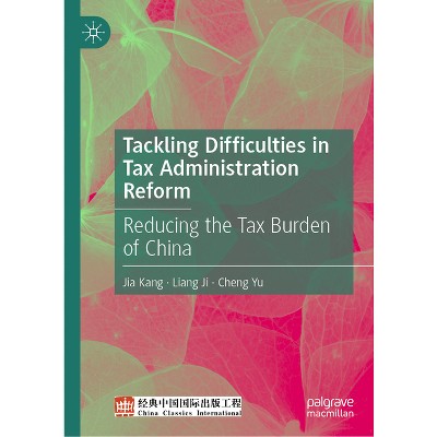 Tackling Difficulties in Tax Administration Reform - by  Jia Kang & Liang Ji & Cheng Yu (Hardcover)