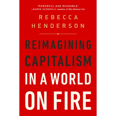 Reimagining Capitalism In A World On Fire - By Rebecca Henderson ...