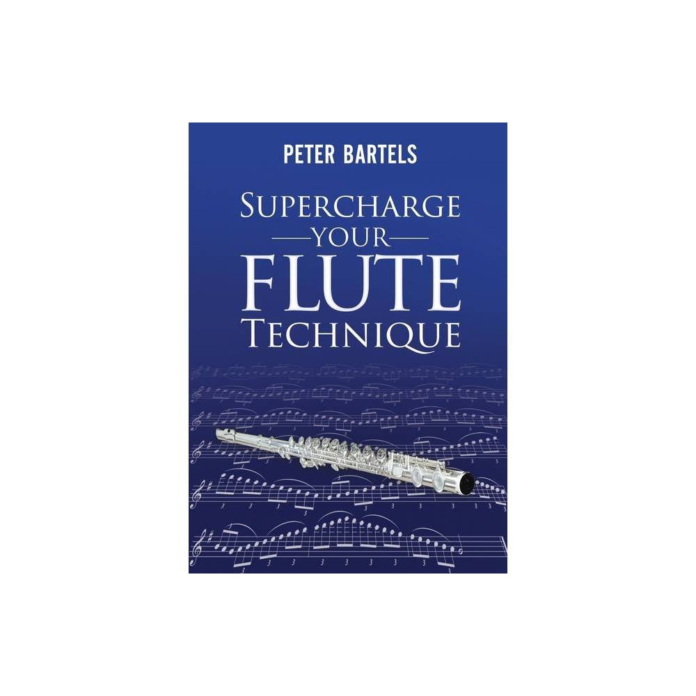 Supercharge Your Flute Technique - by Peter Bartels (Paperback) was $26.99 now $18.49 (31.0% off)