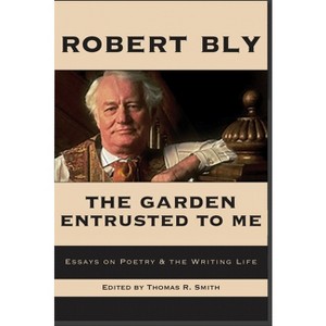 The Garden Entrusted to Me: Essays on Poetry & the Writing Life - by  Robert Bly (Paperback) - 1 of 1