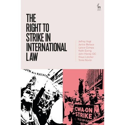 The Right to Strike in International Law - by  Jeffrey Vogt & Janice Bellace & Lance Compa (Hardcover)