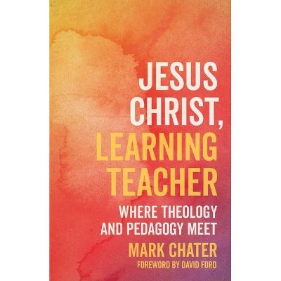 Jesus Christ, Learning Teacher - by  Mark Chater (Paperback)