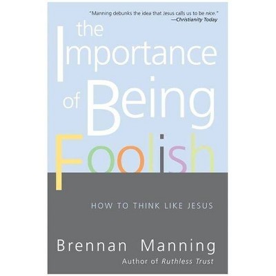 The Importance of Being Foolish - by  Brennan Manning (Paperback)