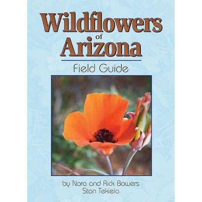 Wildflowers of Arizona Field Guide - (Wildflower Identification Guides) by  Nora And Rick Bowers & Stan Tekiela (Paperback)