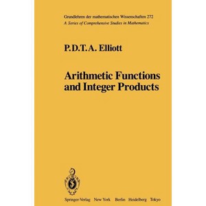 Arithmetic Functions and Integer Products - (Grundlehren Der Mathematischen Wissenschaften) by  P D T a Elliott (Paperback) - 1 of 1