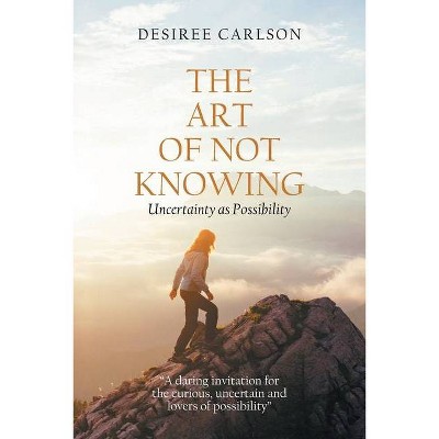 The Art of Not Knowing - by  Desiree Carlson (Paperback)