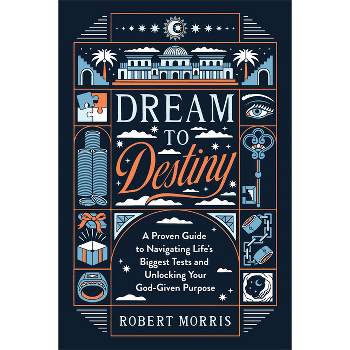 Dream to Destiny - by  Robert Morris (Hardcover)