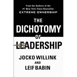 Dichotomy of Leadership : Balancing the Challenges of Extreme Ownership to Lead and Win - by Jocko Willink & Leif Babin (Hardcover) - 1 of 1