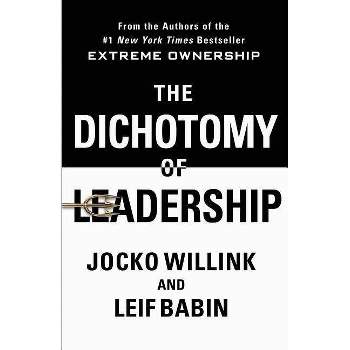 Dichotomy of Leadership : Balancing the Challenges of Extreme Ownership to Lead and Win - by Jocko Willink & Leif Babin (Hardcover)