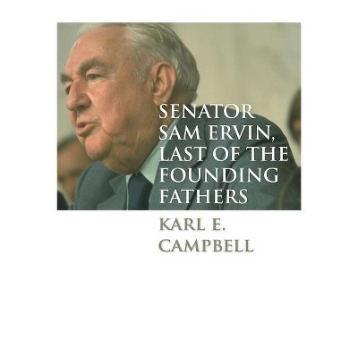 Senator Sam Ervin, Last of the Founding Fathers - by  Karl E Campbell (Paperback)