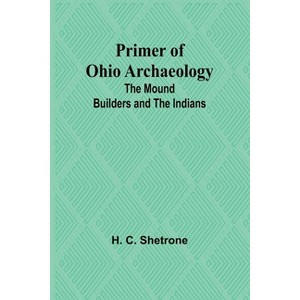Primer of Ohio Archaeology - by  H C Shetrone (Paperback) - 1 of 1