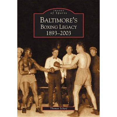 Baltimore's Boxing Legacy - (Images of Sports) by  Thomas Scharf (Paperback)