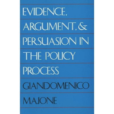 Evidence, Argument, and Persuasion in the Policy Process (Revised) - by  Giandomenico Majone (Paperback)