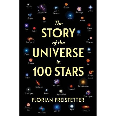 The Story of the Universe in 100 Stars - by  Florian Freistetter (Hardcover)