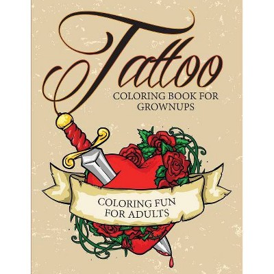 Tattoo Coloring Book For Grownups - Coloring Fun for Adults - by  Speedy Publishing LLC (Paperback)