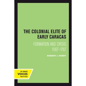 The Colonial Elite of Early Caracas - by  Robert J Ferry (Paperback) - 1 of 1