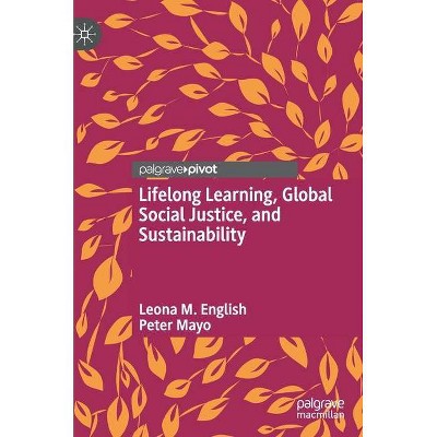 Lifelong Learning, Global Social Justice, and Sustainability - by  Leona M English & Peter Mayo (Hardcover)