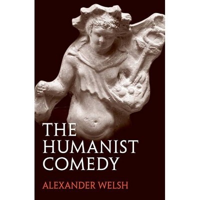 Humanist Comedy - by  Alexander Welsh (Paperback)