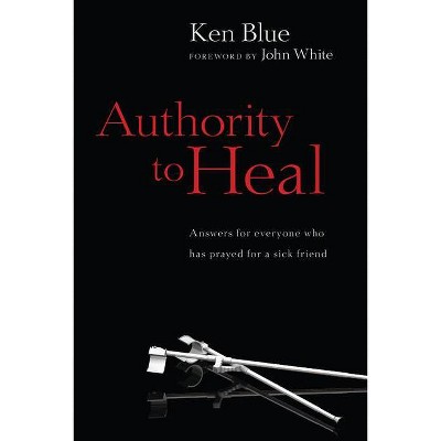 Authority to Heal - by  Ken M Blue (Paperback)