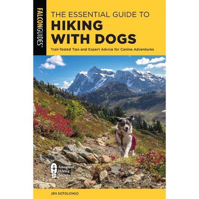 The Essential Guide to Hiking with Dogs - by  Jen Sotolongo (Paperback)